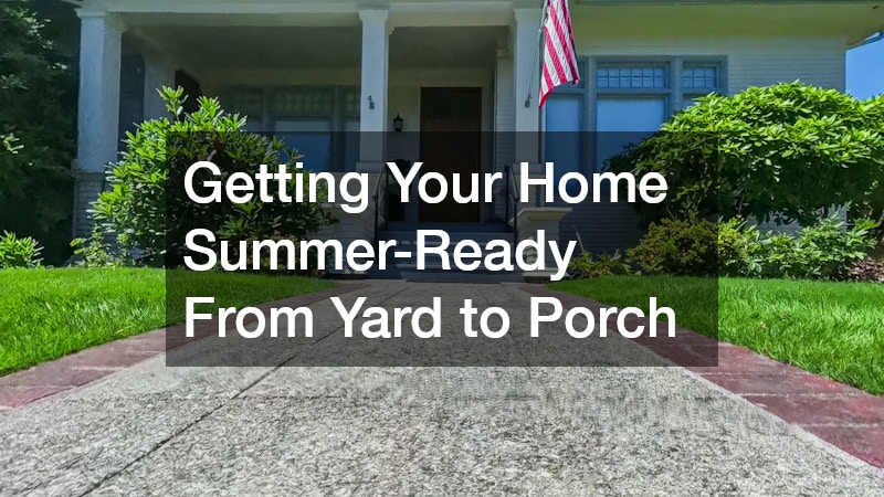 Getting Your Home Summer-Ready From Yard to Porch