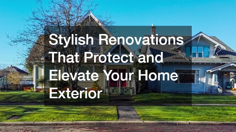 Stylish Renovations That Protect and Elevate Your Home Exterior